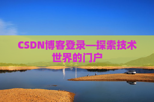 CSDN博客登录—探索技术世界的门户 CSDN博客登录—探索技术世界的门户